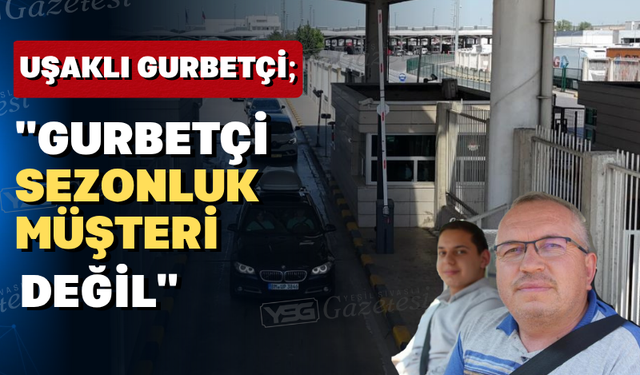 Uşaklı gurbetçi, "Biz 1 ay tatil yapmak için orada 11 ay çalışıyoruz"