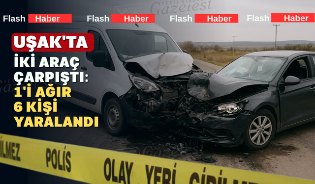 Uşak'ta Korkunç kazada 6 kişi yaralandı