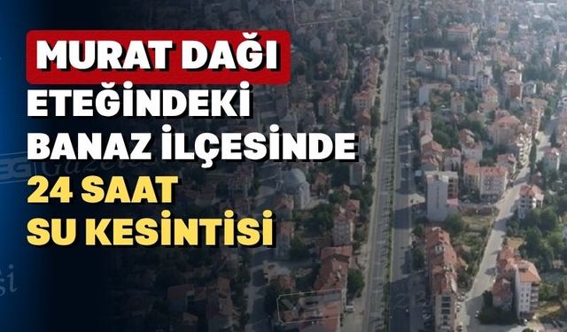 Su sıkıntısı Uşak’ın Banaz ilçesini de sardı