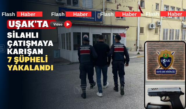 Uşak'ta Silah Sesleri: 7 Şüpheli Kıskıvrak Yakalandı