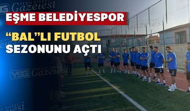 Uşak’ın ‘BAL’ takımı Eşme Belediyespor sezonu açtı