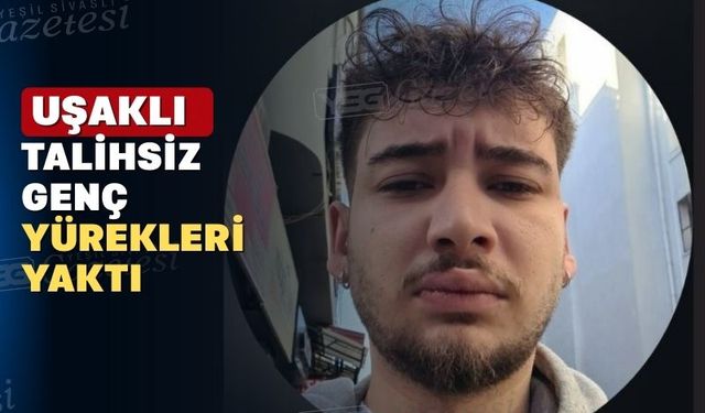 Uşaklı genç feci şekilde can verdi