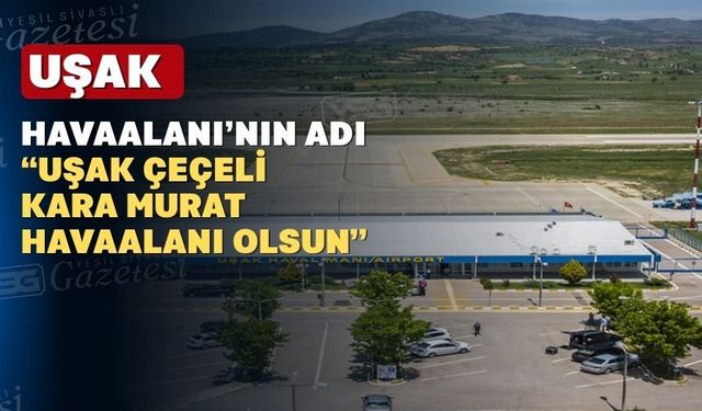 CHP Uşak Milletvekili Ali Karaoba; “Uşak Havaalanı’nın adı değişsin”