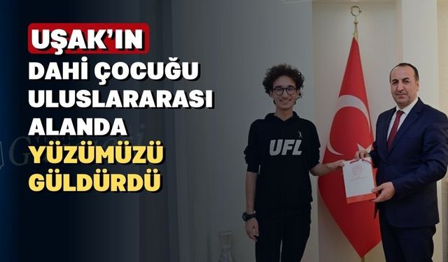 Uşak’ın dahi çocuğu uluslararası alanda adımızı duyurdu