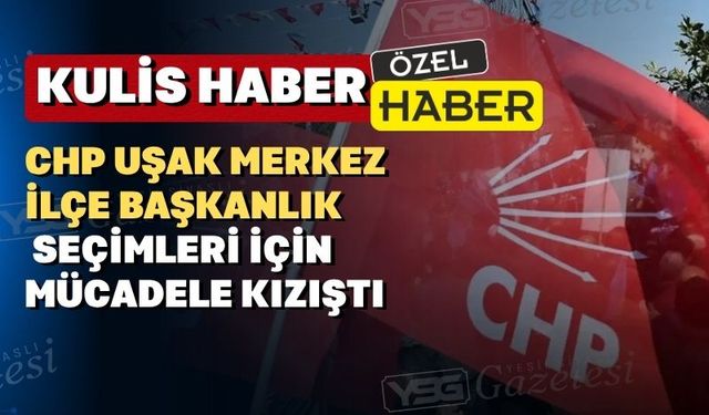 CHP Uşak Merkez ilçede kırmızı ve beyaz çarpışacak