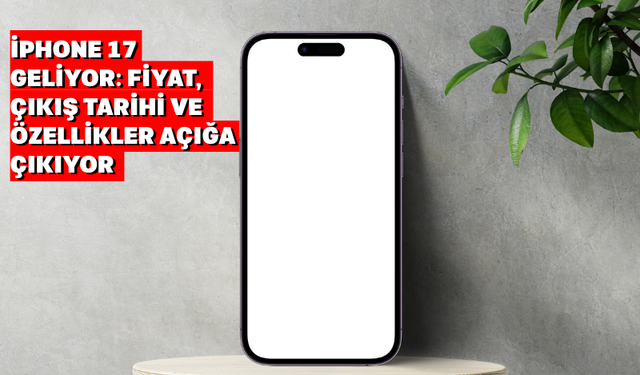 iPhone 17 Geliyor: Fiyat ve Özellikler Açığa Çıkıyor
