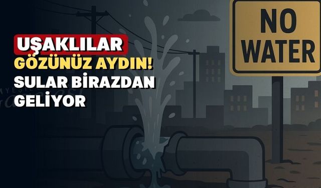 Uşak’ta sular ne zaman geliyor?
