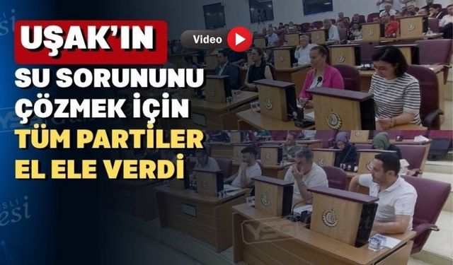 Uşak’ın su sorunu için tüm partiler harekete geçti