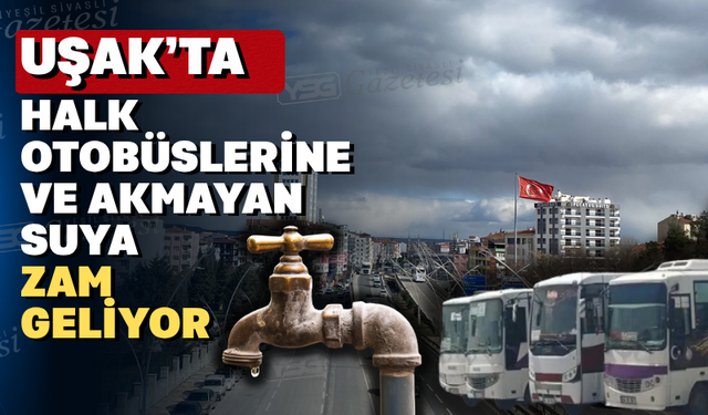 Ağustos ayında Uşak’a zam yağacak