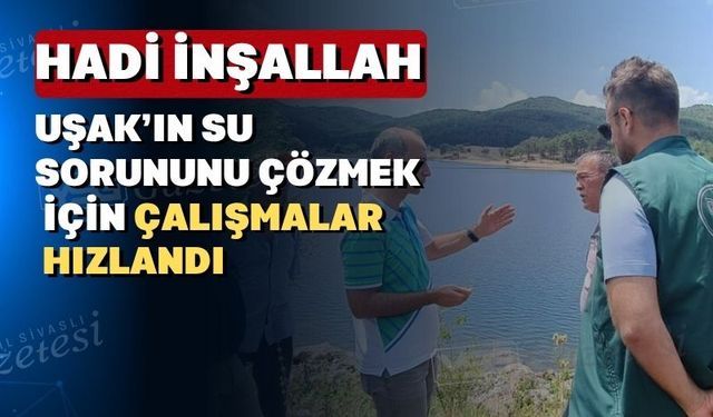 Uşak’ın su sorununu çözmek için bir umut doğdu