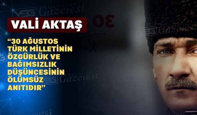 Vali Dr. Naci Aktaş'ın 30 Ağustos Zafer Bayramı Kutlama Mesajı