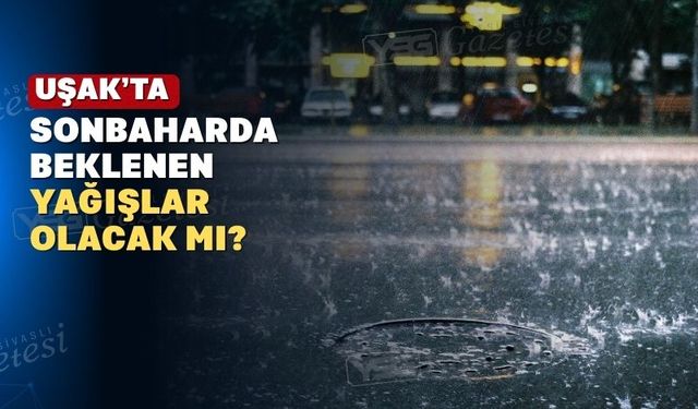 Mevlam sonbaharda Uşak’a su yağdıracak mı?