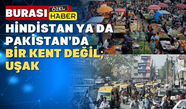 Motosikletleri ve pazaryerleri ile Uşak Hindistan’ı andırıyor