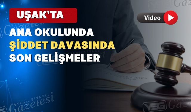 Uşak’ta ana okulunda şiddet davası görüldü