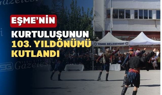Uşak’ın Eşme ilçesi kurtuluşunun 103.Yılı coşkuyla kutladı.