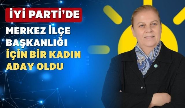 İYİ Parti Merkez İlçe Başkanlığı için Fikriye Peker’de Aday