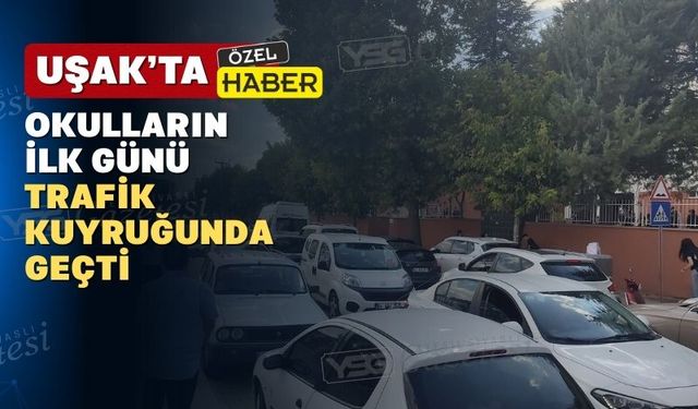 Uşak’ta Okulların ilk gününde trafik çilesi yaşandı