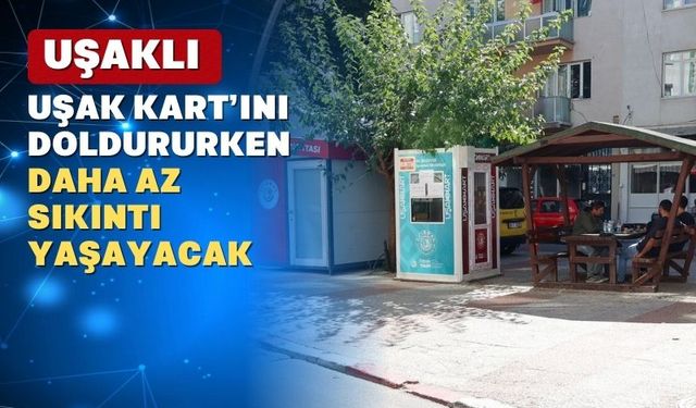 Uşak Kartlara artık daha çok noktadan dolum yapılacak