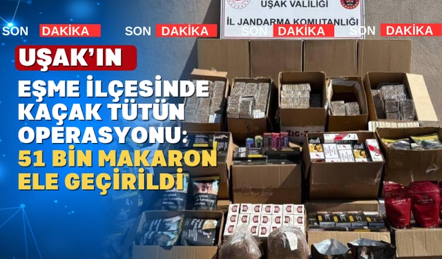 Uşak'ta Kaçak Tütün Operasyonu: Binlerce Makaron ve Tütün Ele Geçirildi