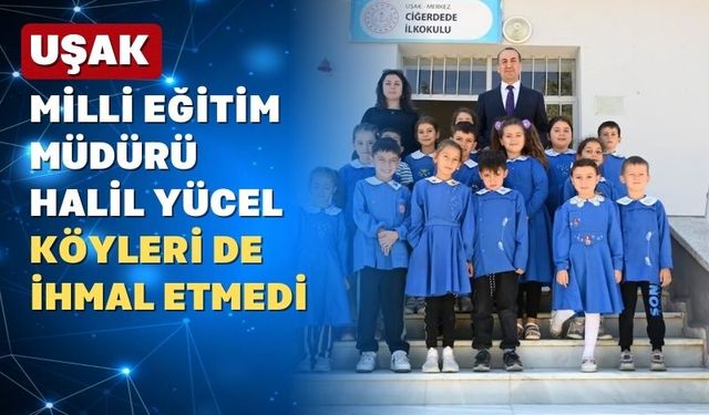 Uşak Milli Eğitim Müdürü Yücel köy köy geziyor