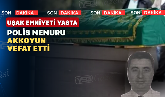 Uşak Valiliği Duyurdu: Polis Memuru Mehmet Ali Akkoyun Hayatını Kaybetti