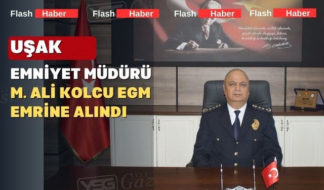 Uşak Emniyet Müdürü merkeze alındı
