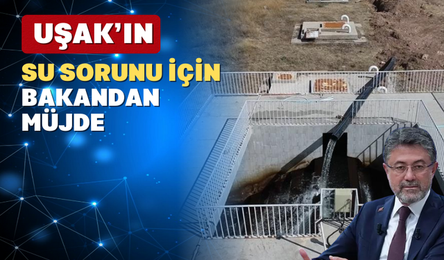 Bakan Yumaklı: Uşak Banaz Baltalı Göleti İletim Hattı Projesi’nin ilk aşamasını tamamladık