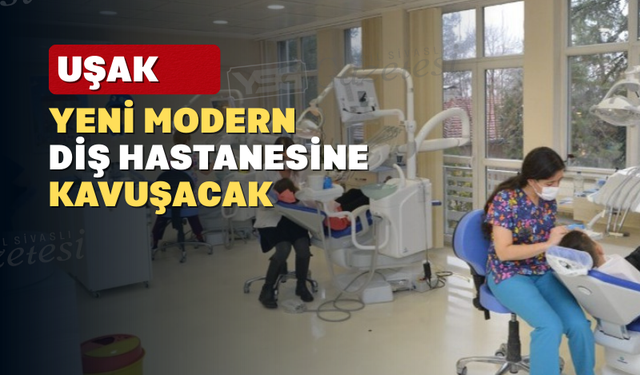 Uşak'a 250 Diş Ünitesine Sahip Yeni Diş Hastanesi Yapılacak