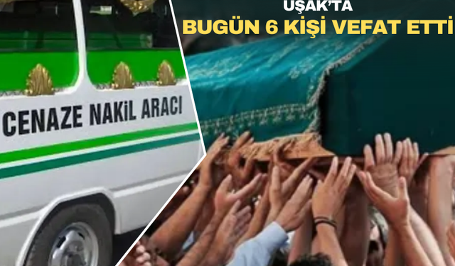 Uşak’ta Bugün 6 Kişi Hayatını Kaybetti