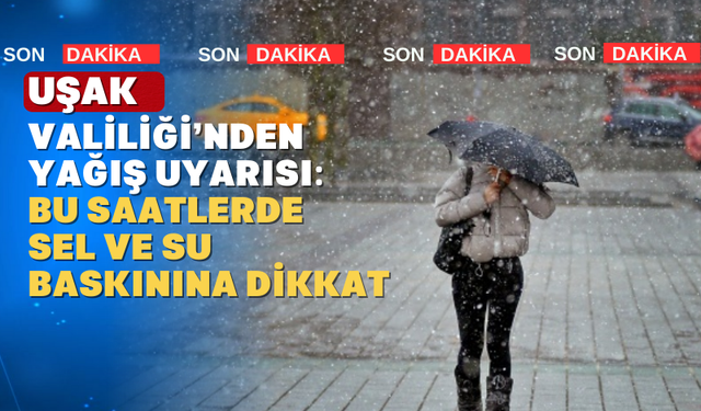 Uşak Valiliği'nden Kritik Yağış Uyarısı