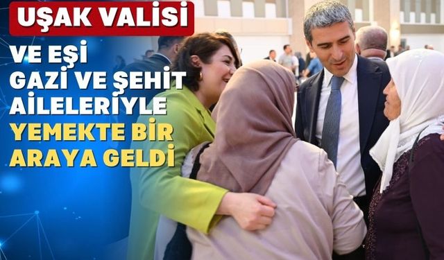 Uşak Valisi Aktaş gazi ve şehit aileleriyle akşam yemeğinde buluştu