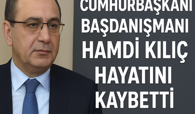 Cumhurbaşkanı Başdanışmanı Hamdi Kılıç, hayatını kaybetti.