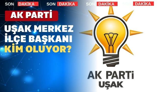 İstifa eden Altan Tufan’ın Yerine Uşak Merkez İlçe Başkanı Kim Olacak?