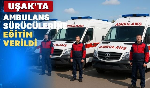 Uşak’ta ambulans sürücüleri daha bilinçli olacak