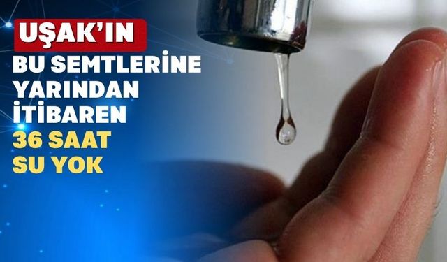 Yarından İtibaren Uşak’ın O Semtine Bir Buçuk Gün Su Yok