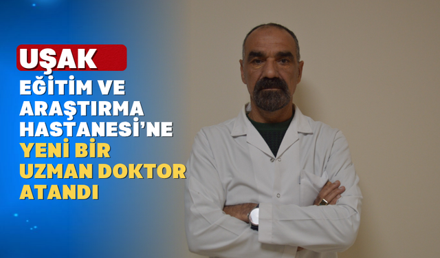 Uşak Hastanesine yeni bir Radyoloji Hekimi atandı