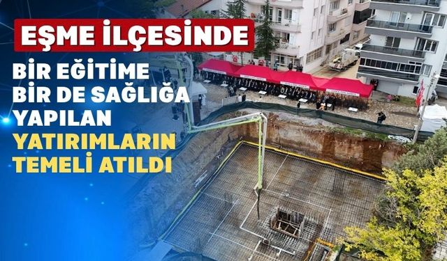 Uşak’ın Eşme İlçesinde İki Önemli Yatırımın Temeli Atıldı
