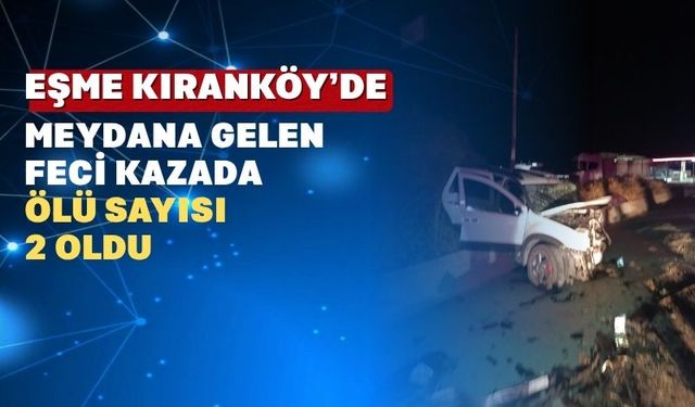 Uşak’ın Eşme İlçesinde korkunç kazada 2 kişi yaşamını yitirdi
