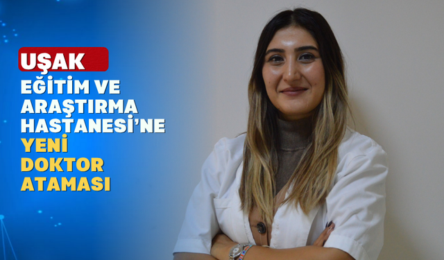 Uşak Hastanesine Yeni Bir Göğüs Hastalıkları Hekimi Atandı