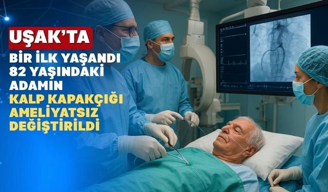 Uşak Eğitim ve Araştırma Hastanesinde TAVİ İşlemi Başarıyla Uygulandı