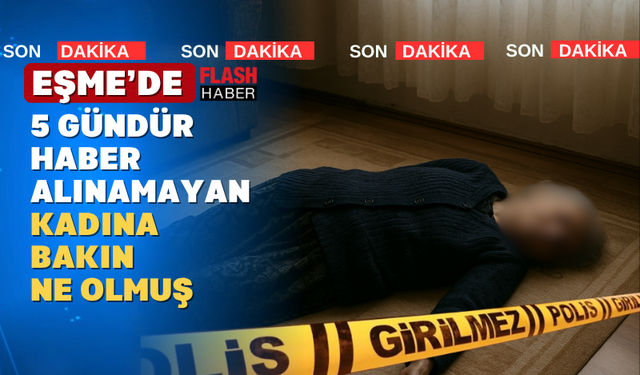 Uşak'ın Eşme İlçesinde Yaşayan Yaşlı Kadından Acı Haber