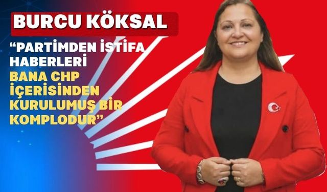 Burcu Köksal; “Partimdeyim Hiçbir Yere Gitmiyorum”