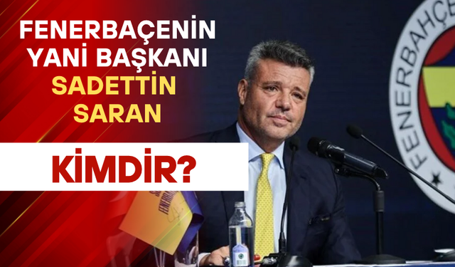 Sadettin Saran kimdir, serveti ne kadar? Fenerbahçe’nin yeni başkanı