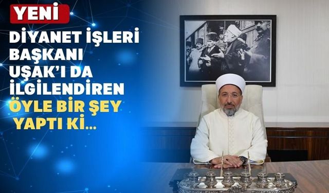 Yeni Diyanet İşleri Başkanından Uşak ve Atatürk'e Selam var