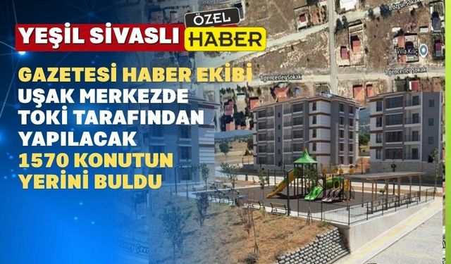 TOKİ Uşak Merkezde 1570 Konutu Nerede Yapmayı Planlıyor?
