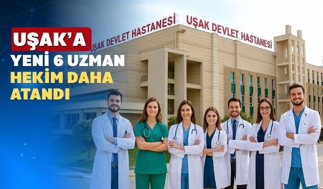 Uşak’ta Sağlık Ordusuna Uzman Takviyesi