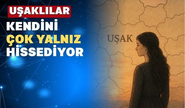 Türkiye’nin en yalnız illeri sıralamasında Uşak başlarda
