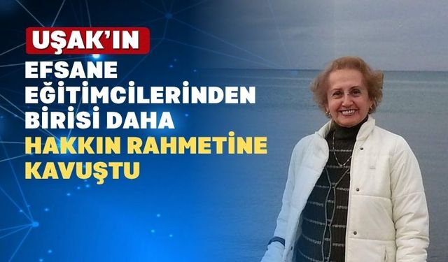 Uşak’ta binlerce öğrenci yetiştiren Birsen Hoca aramızdan ayrıldı