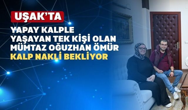 Uşak’ın yapay kalpli tek insanı; Mümtaz Oğuzhan Ömür