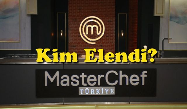 MasterChef Türkiye’de Kim Elendi?